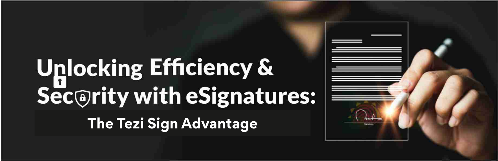 Unlocking Efficiency and Security with eSignatures: The Tezi Sign Advantage