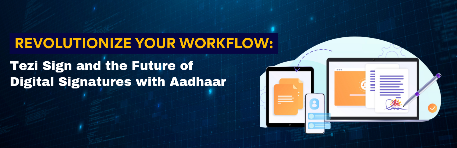 Revolutionize Your Workflow: Tezi Sign and the Future of Digital Signatures with Aadhaar